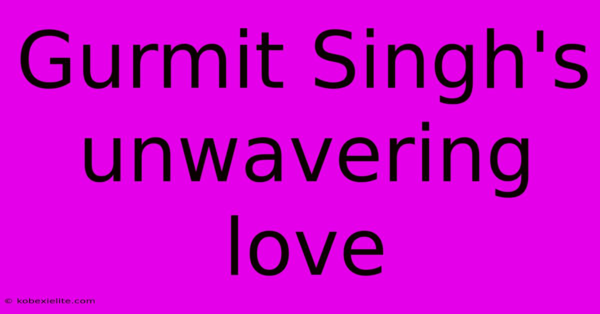 Gurmit Singh's Unwavering Love