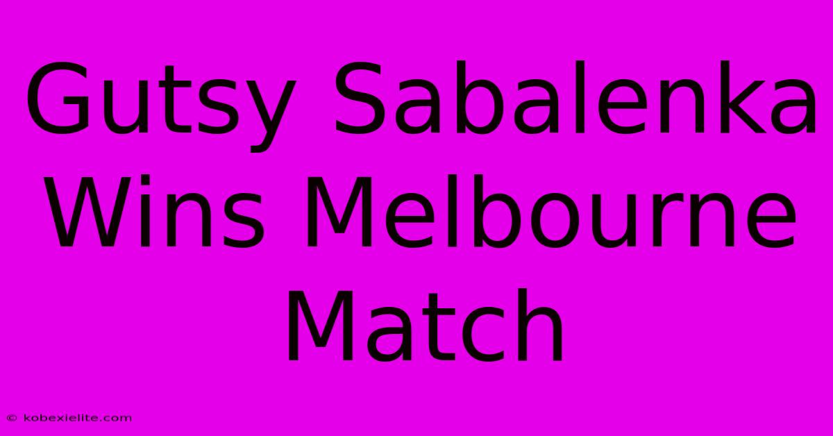 Gutsy Sabalenka Wins Melbourne Match