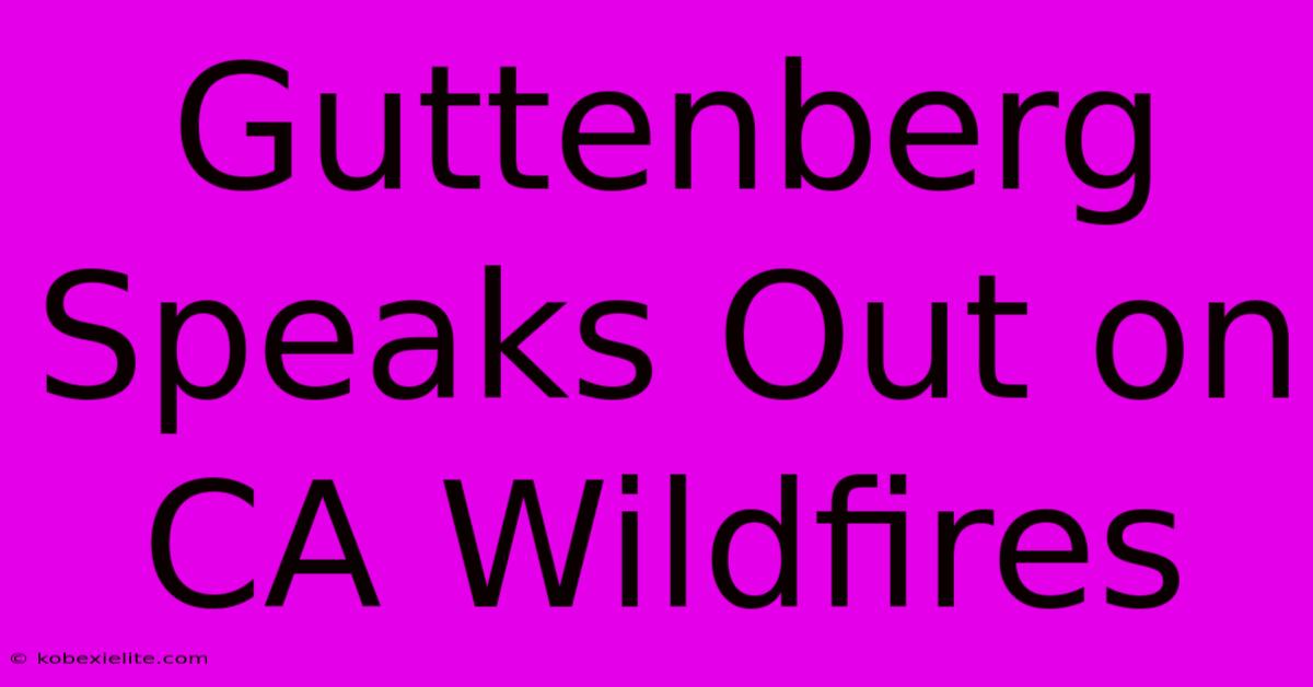 Guttenberg Speaks Out On CA Wildfires