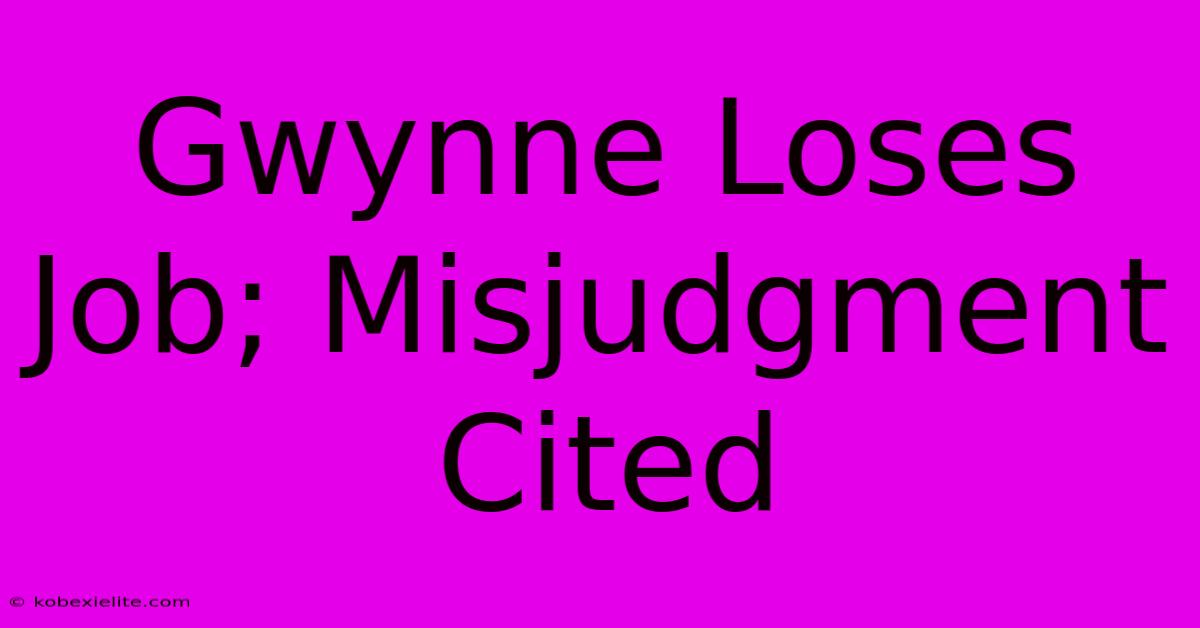 Gwynne Loses Job; Misjudgment Cited