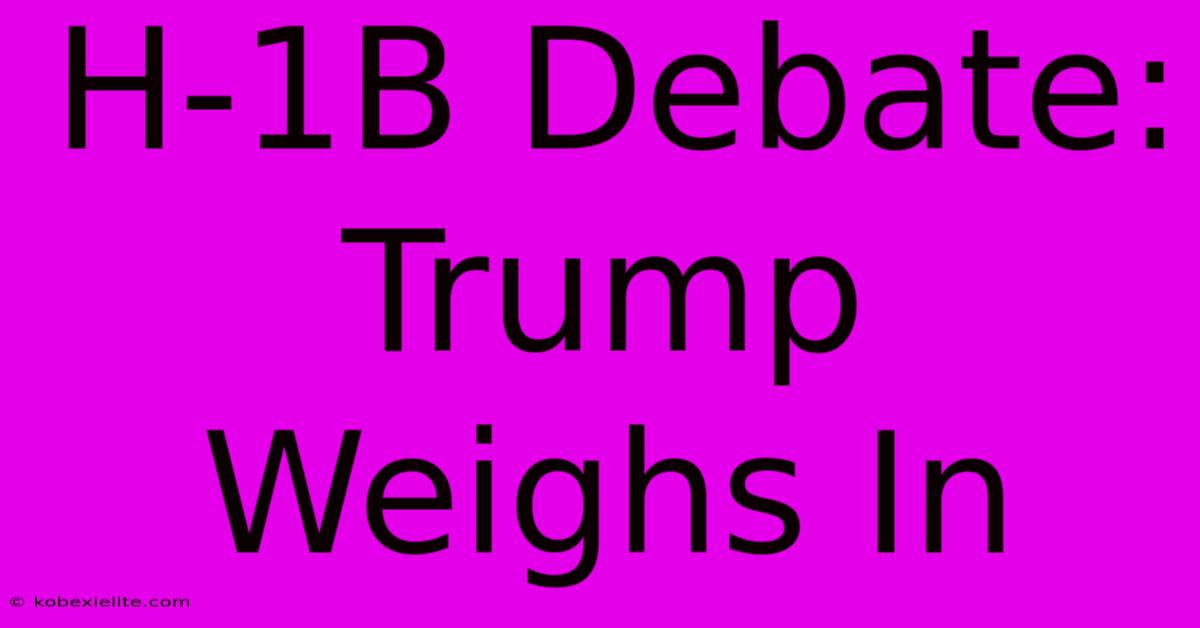 H-1B Debate: Trump Weighs In