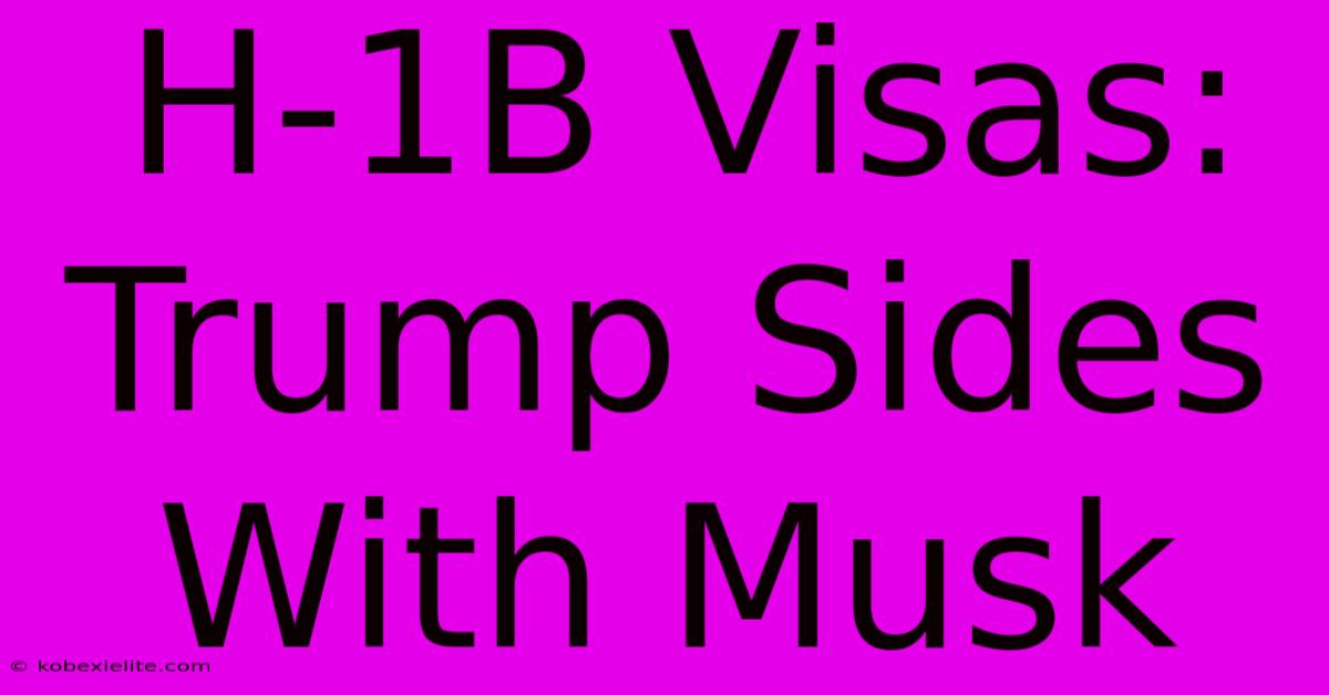 H-1B Visas: Trump Sides With Musk