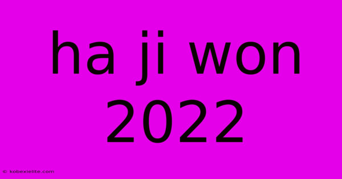 Ha Ji Won 2022