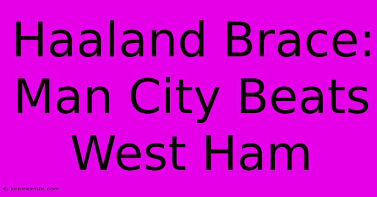 Haaland Brace: Man City Beats West Ham