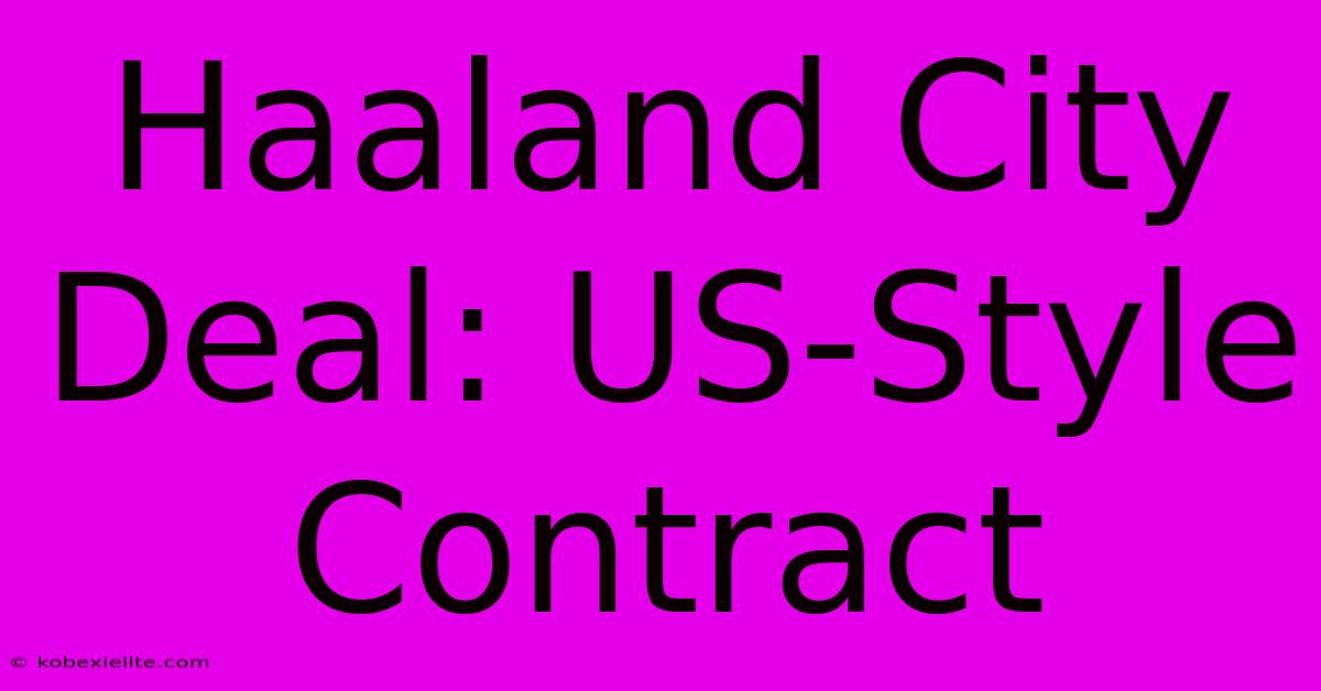 Haaland City Deal: US-Style Contract