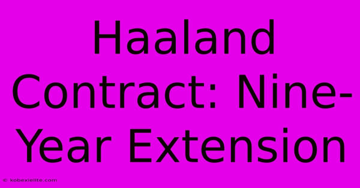 Haaland Contract: Nine-Year Extension