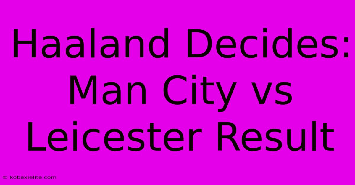 Haaland Decides: Man City Vs Leicester Result