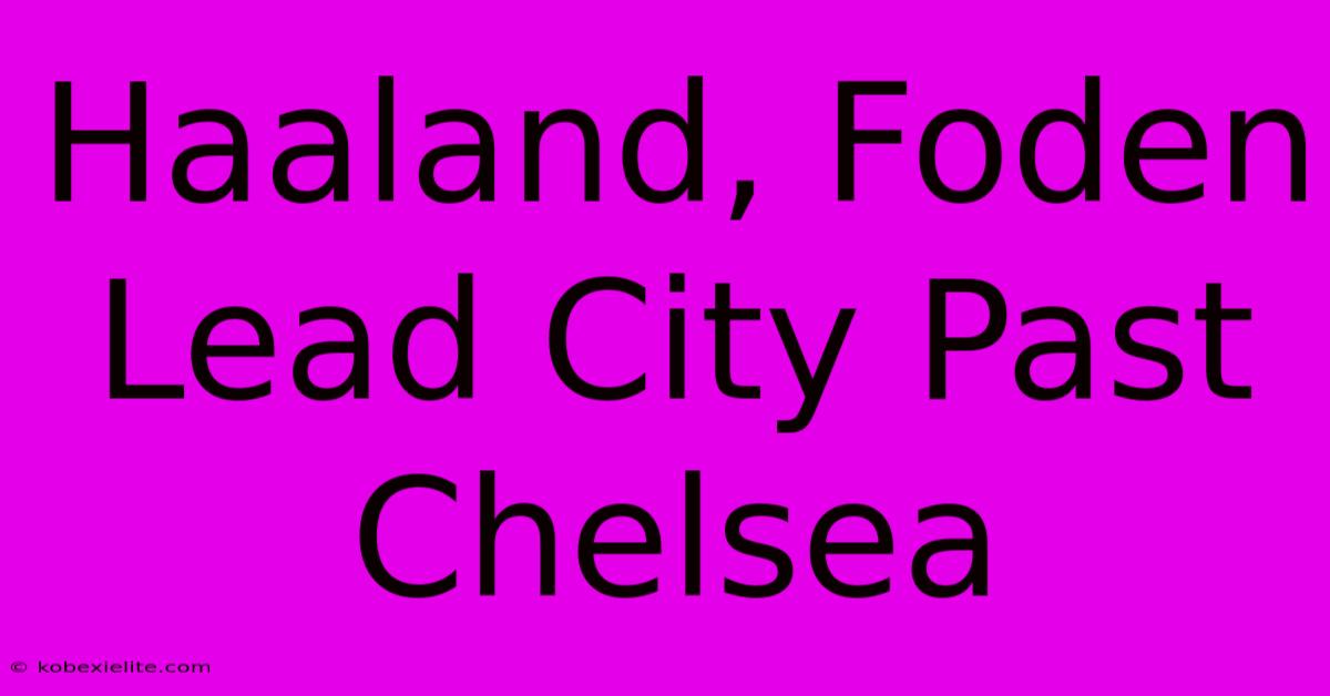 Haaland, Foden Lead City Past Chelsea