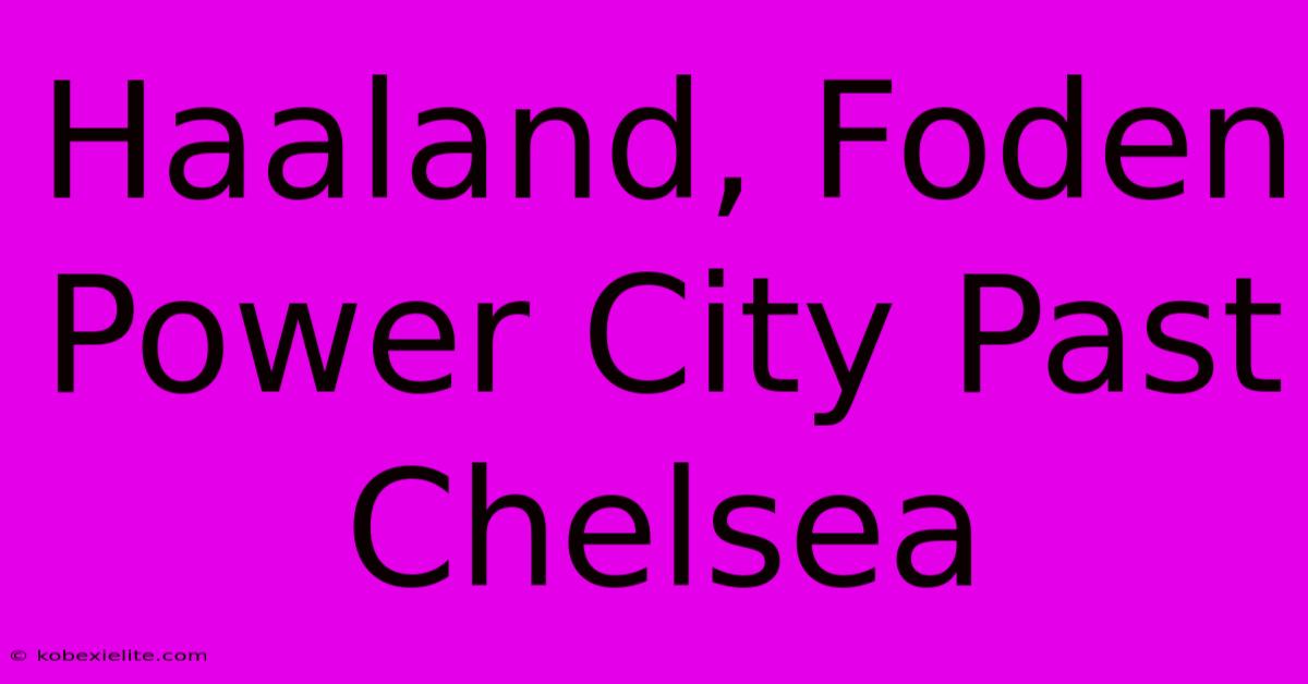 Haaland, Foden Power City Past Chelsea