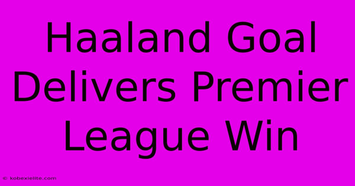 Haaland Goal Delivers Premier League Win