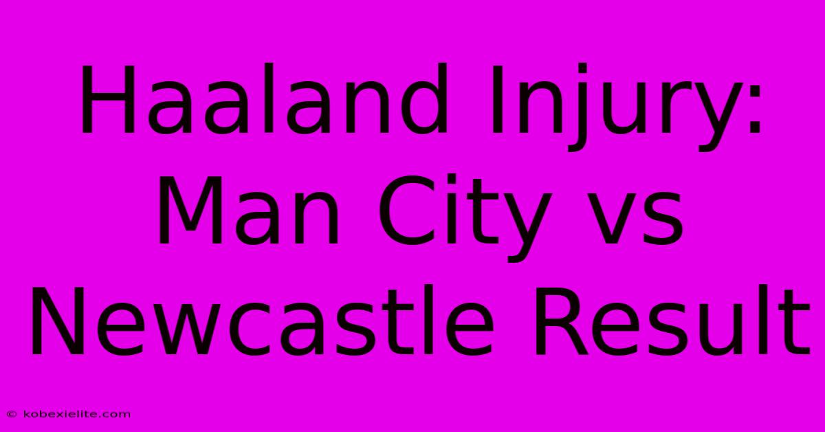 Haaland Injury: Man City Vs Newcastle Result