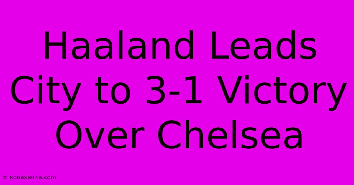 Haaland Leads City To 3-1 Victory Over Chelsea