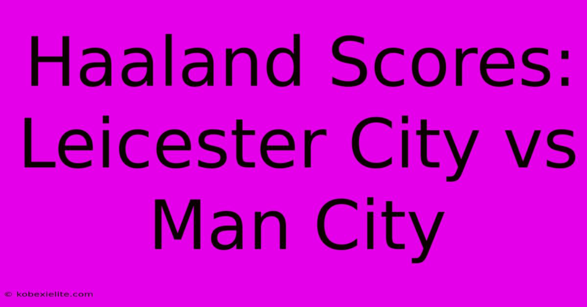 Haaland Scores: Leicester City Vs Man City