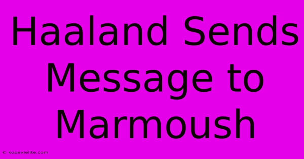 Haaland Sends Message To Marmoush