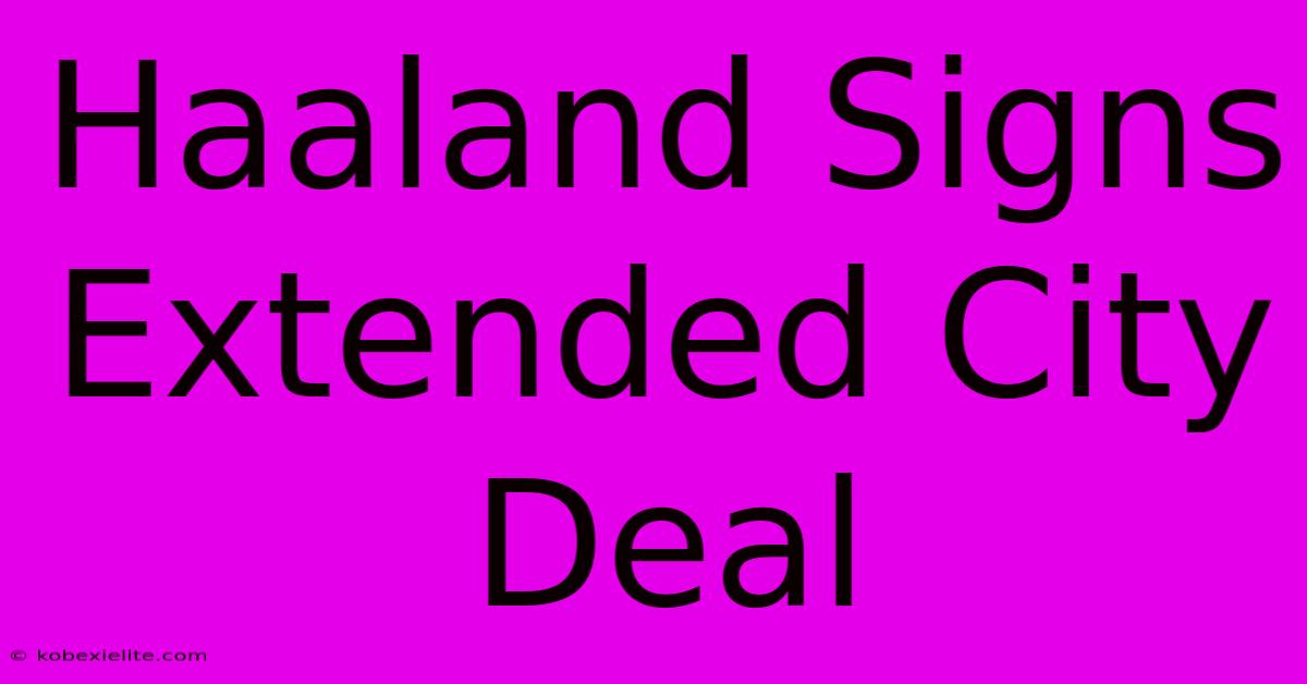 Haaland Signs Extended City Deal