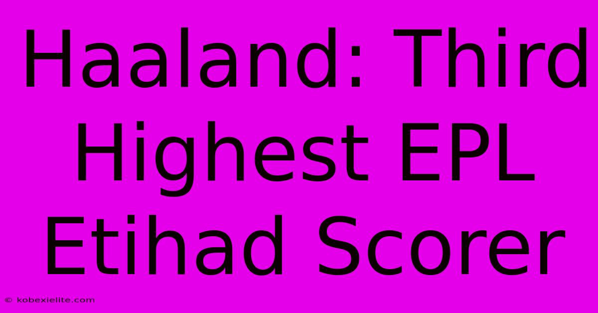 Haaland: Third Highest EPL Etihad Scorer