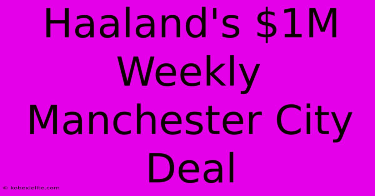 Haaland's $1M Weekly Manchester City Deal