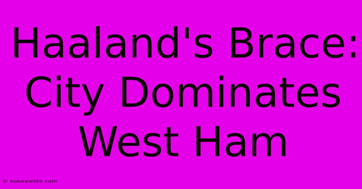 Haaland's Brace: City Dominates West Ham