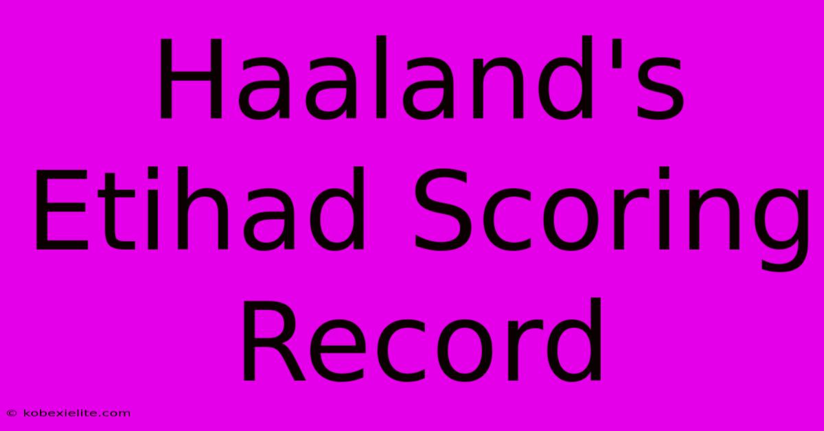 Haaland's Etihad Scoring Record