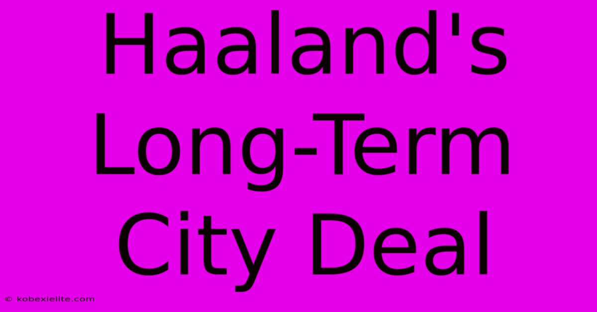 Haaland's Long-Term City Deal