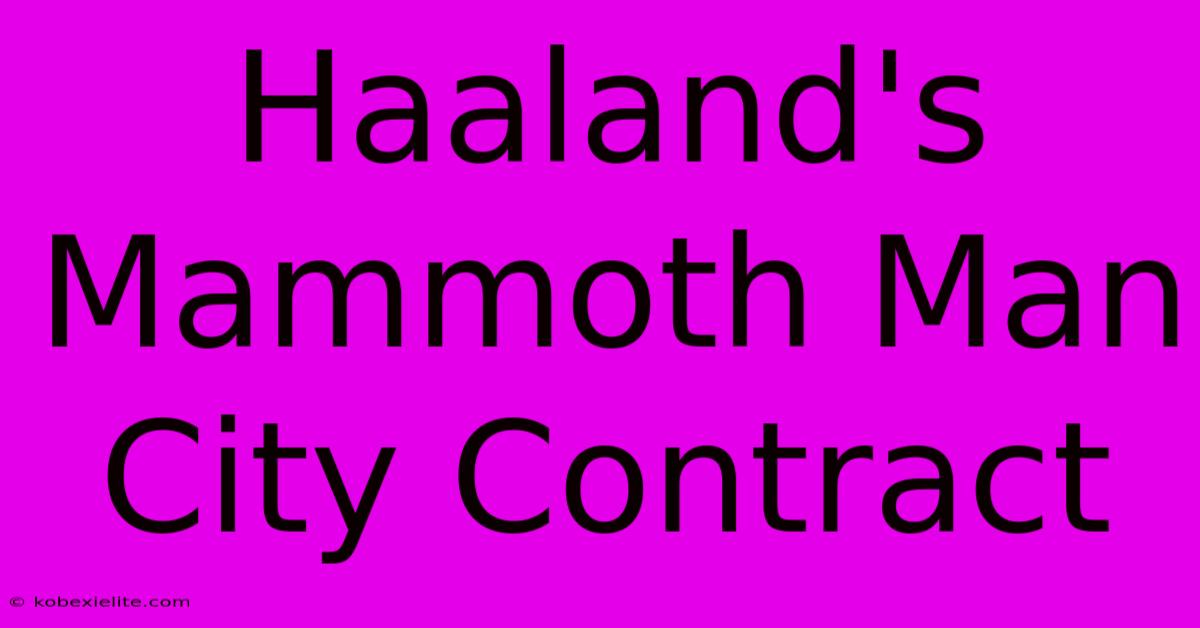 Haaland's Mammoth Man City Contract