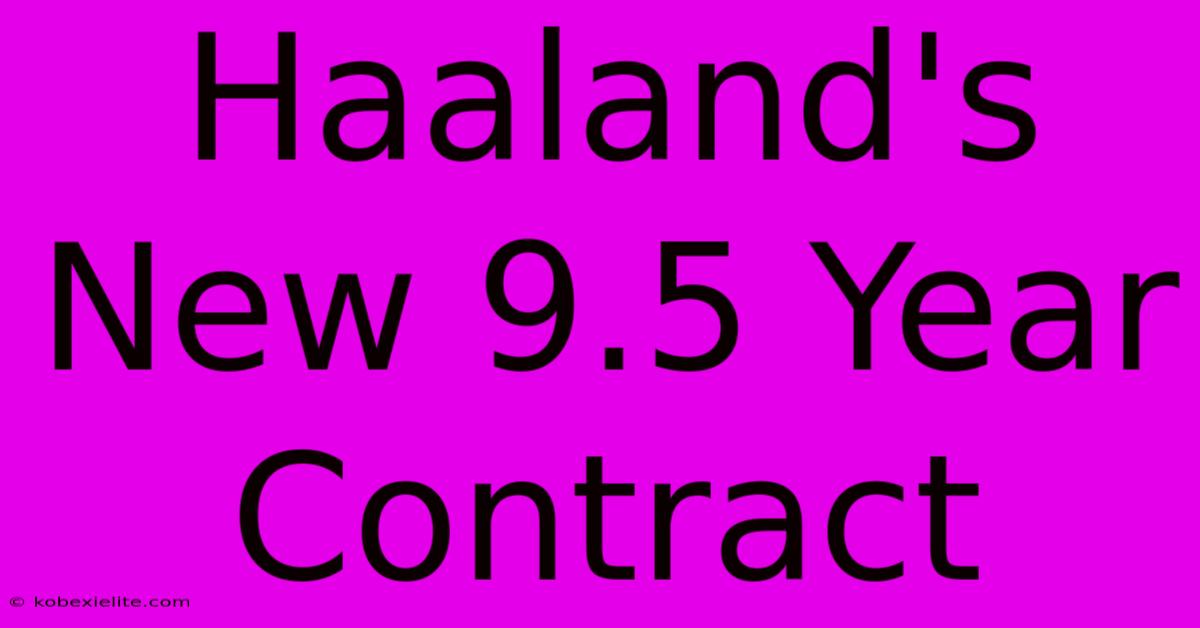 Haaland's New 9.5 Year Contract