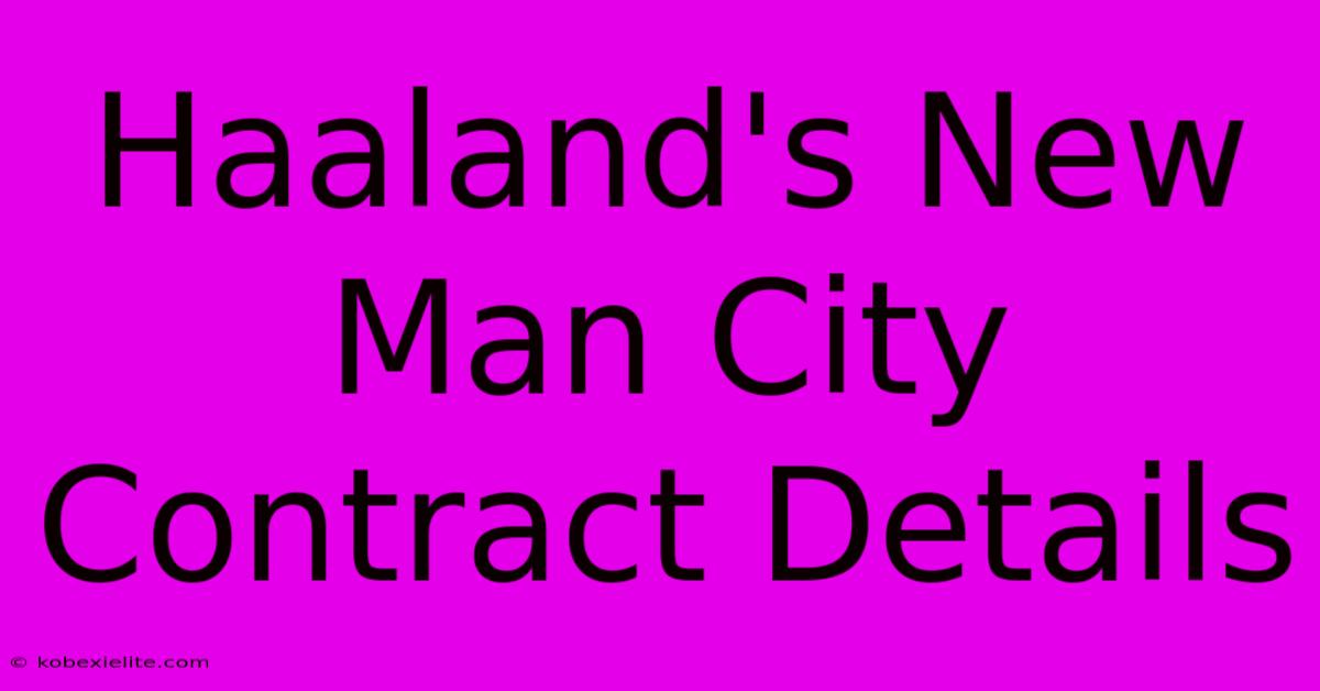 Haaland's New Man City Contract Details