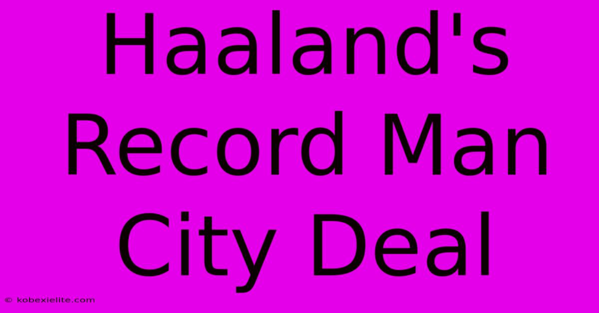 Haaland's Record Man City Deal