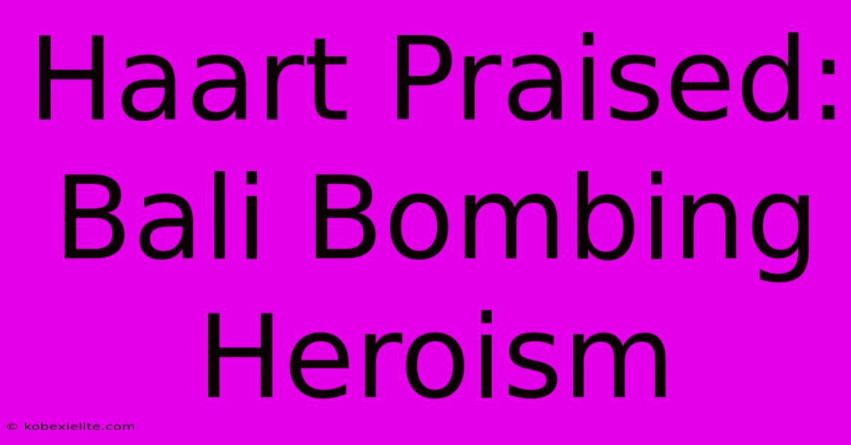 Haart Praised: Bali Bombing Heroism