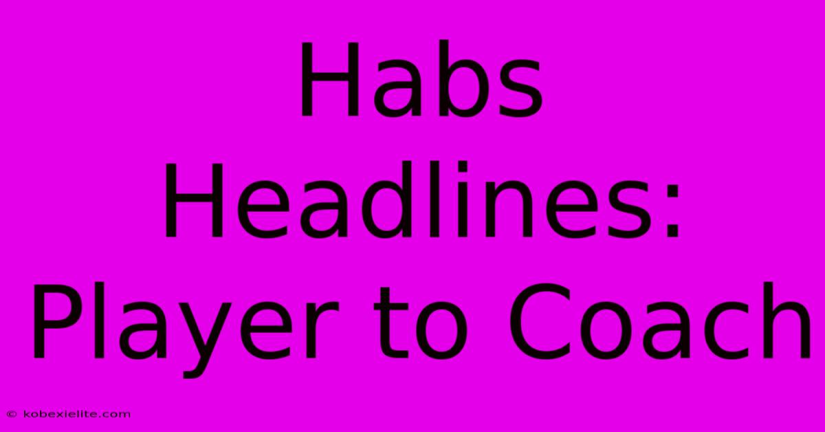 Habs Headlines: Player To Coach