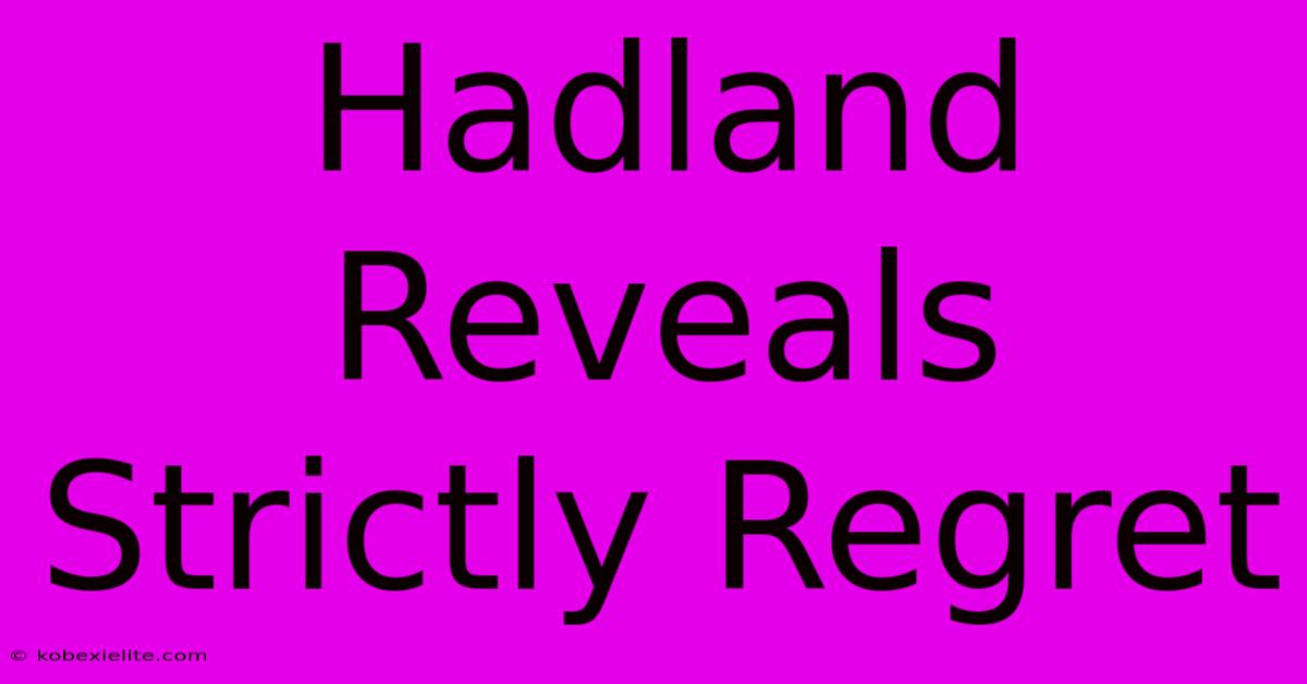 Hadland Reveals Strictly Regret Hadland Reveals Strictly Regret