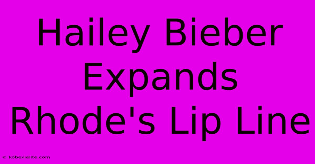 Hailey Bieber Expands Rhode's Lip Line