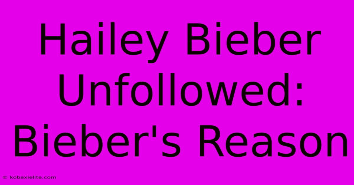 Hailey Bieber Unfollowed: Bieber's Reason