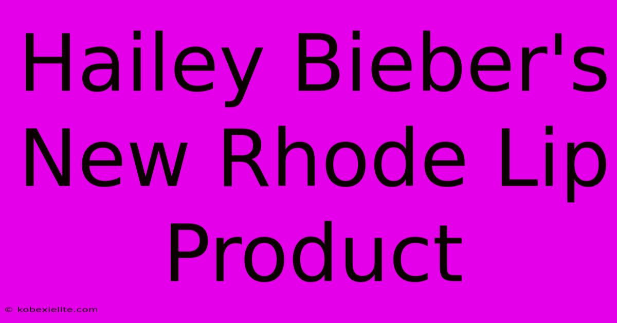 Hailey Bieber's New Rhode Lip Product