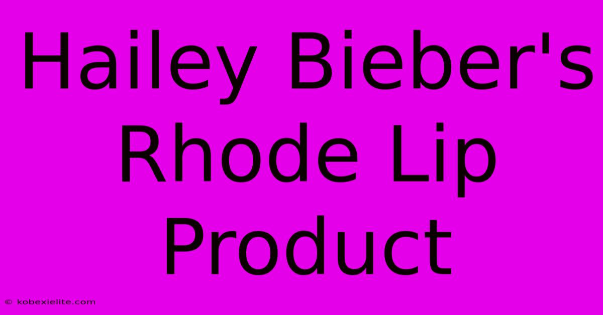 Hailey Bieber's Rhode Lip Product