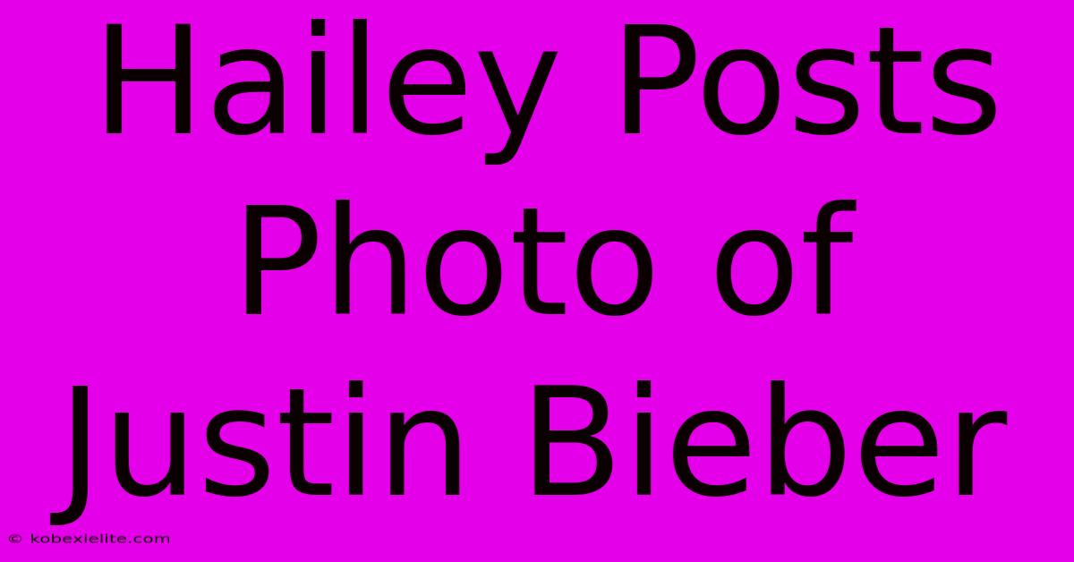 Hailey Posts Photo Of Justin Bieber