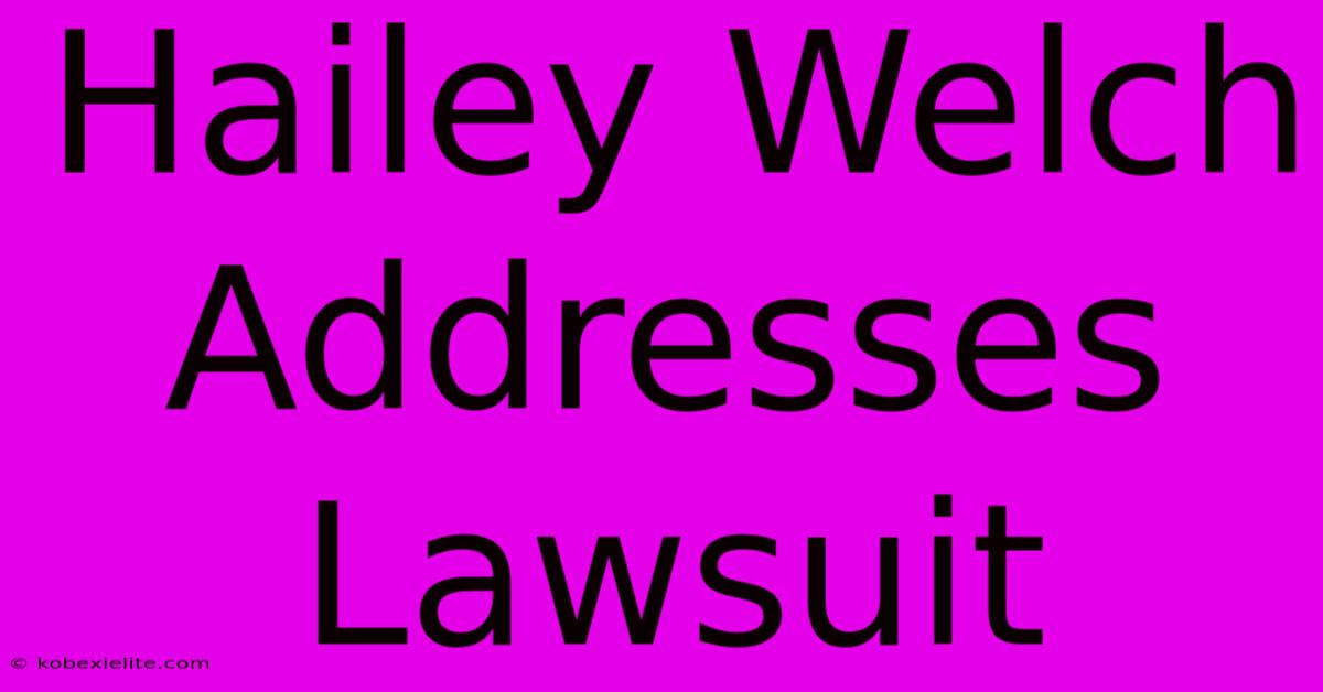 Hailey Welch Addresses Lawsuit