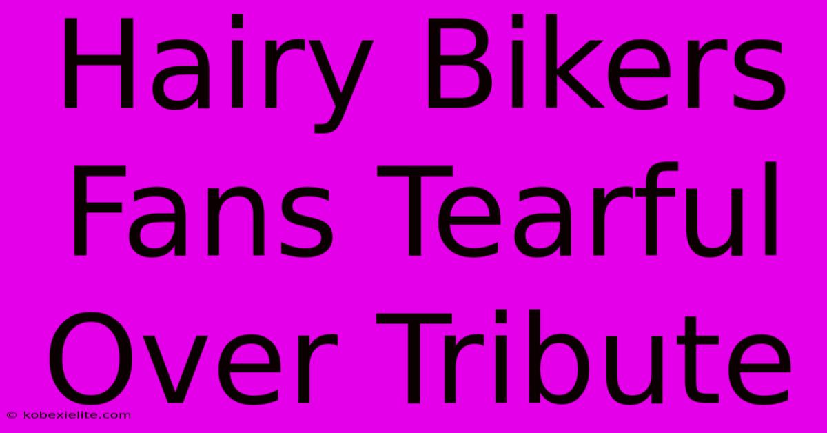 Hairy Bikers Fans Tearful Over Tribute