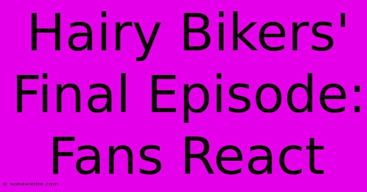 Hairy Bikers' Final Episode: Fans React