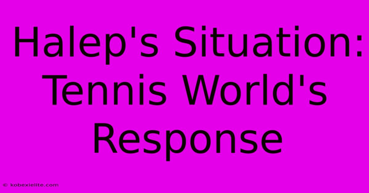 Halep's Situation: Tennis World's Response