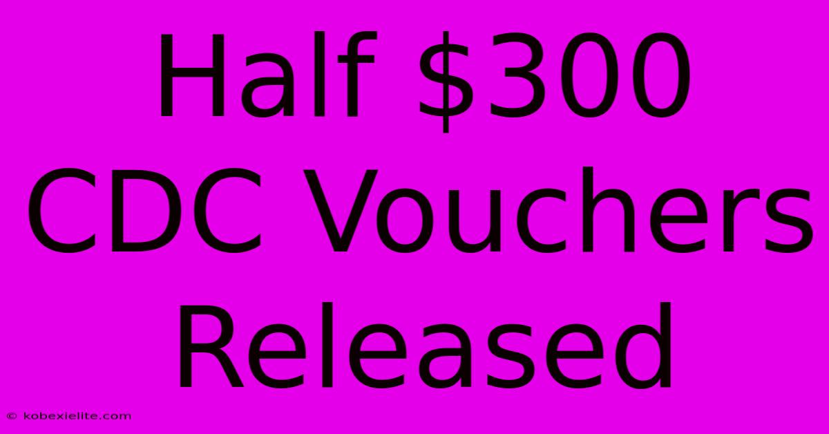 Half $300 CDC Vouchers Released