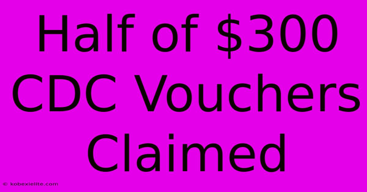 Half Of $300 CDC Vouchers Claimed