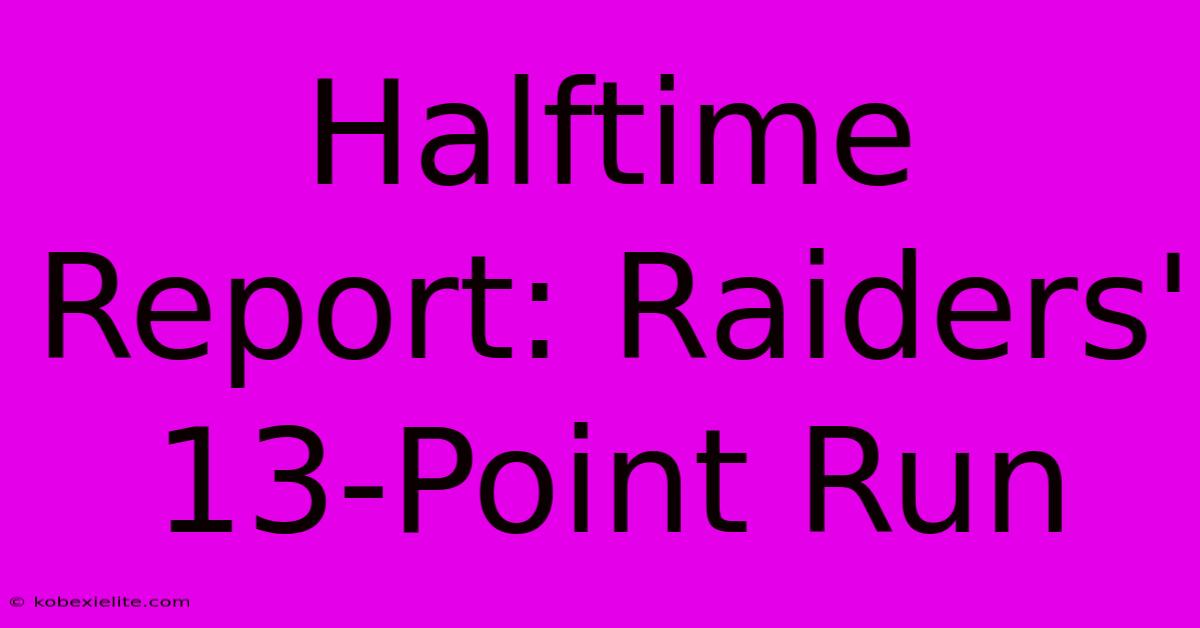 Halftime Report: Raiders' 13-Point Run