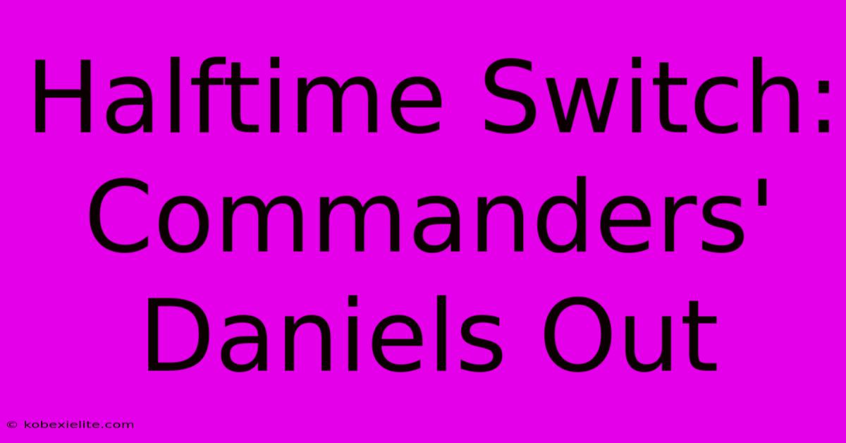 Halftime Switch: Commanders' Daniels Out