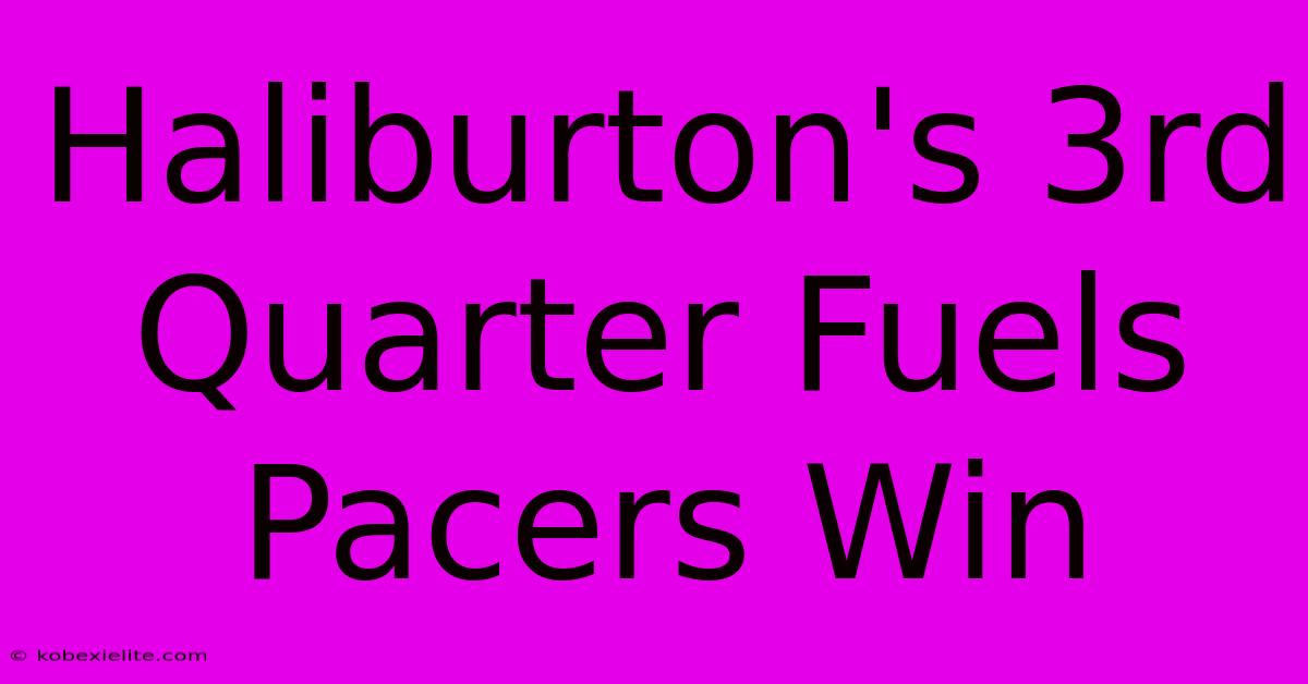 Haliburton's 3rd Quarter Fuels Pacers Win