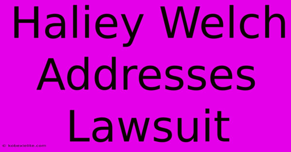 Haliey Welch Addresses Lawsuit