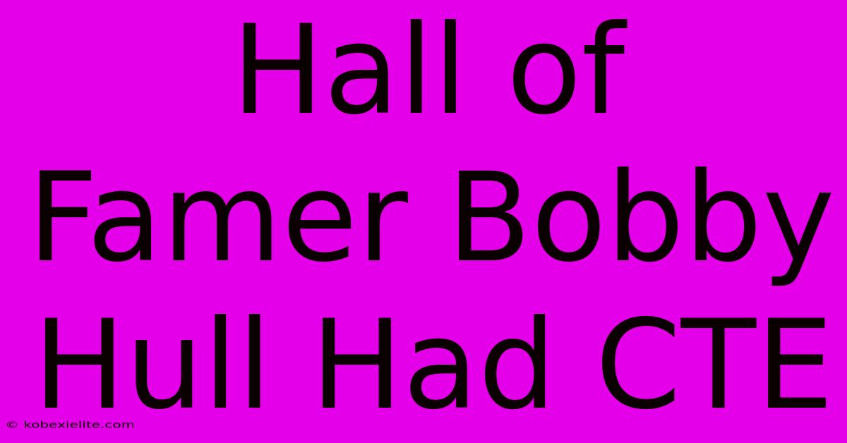 Hall Of Famer Bobby Hull Had CTE