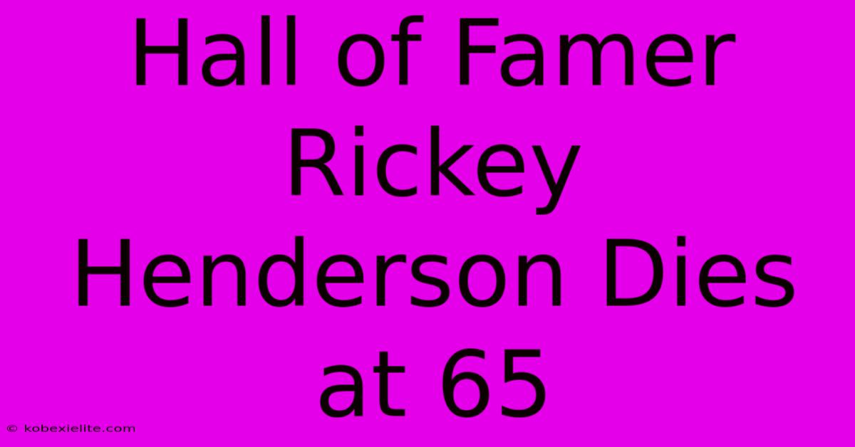 Hall Of Famer Rickey Henderson Dies At 65