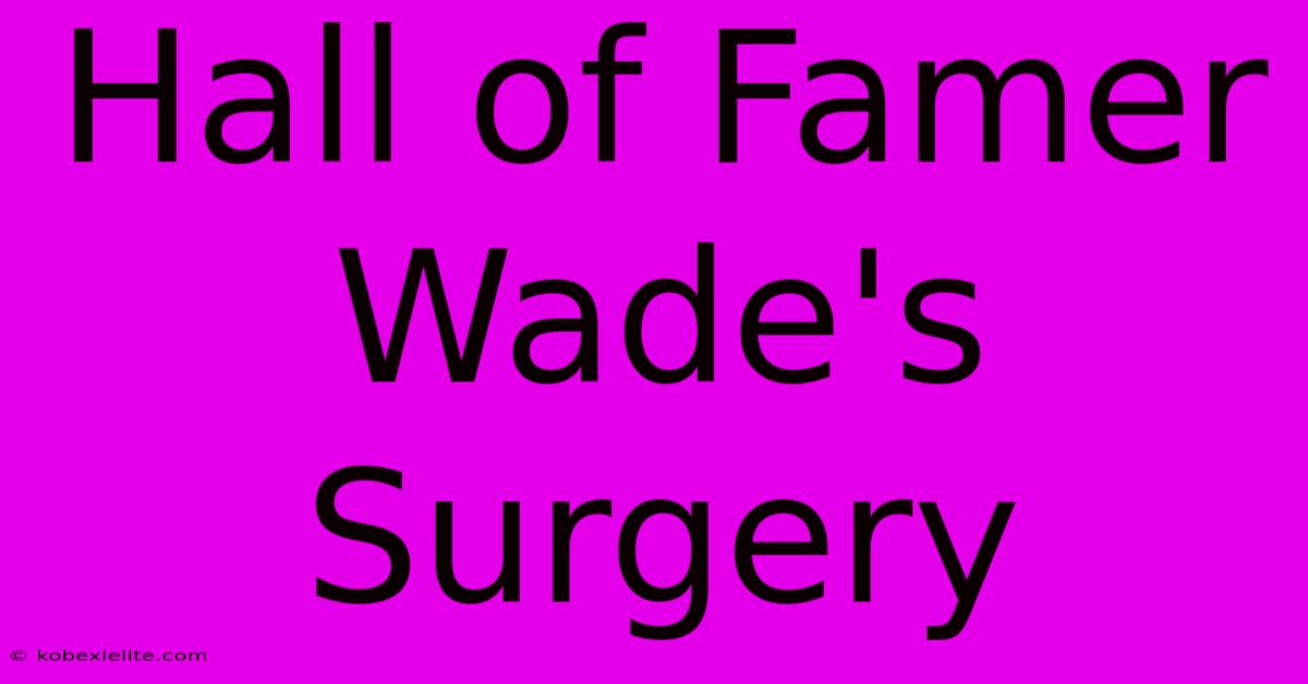 Hall Of Famer Wade's Surgery