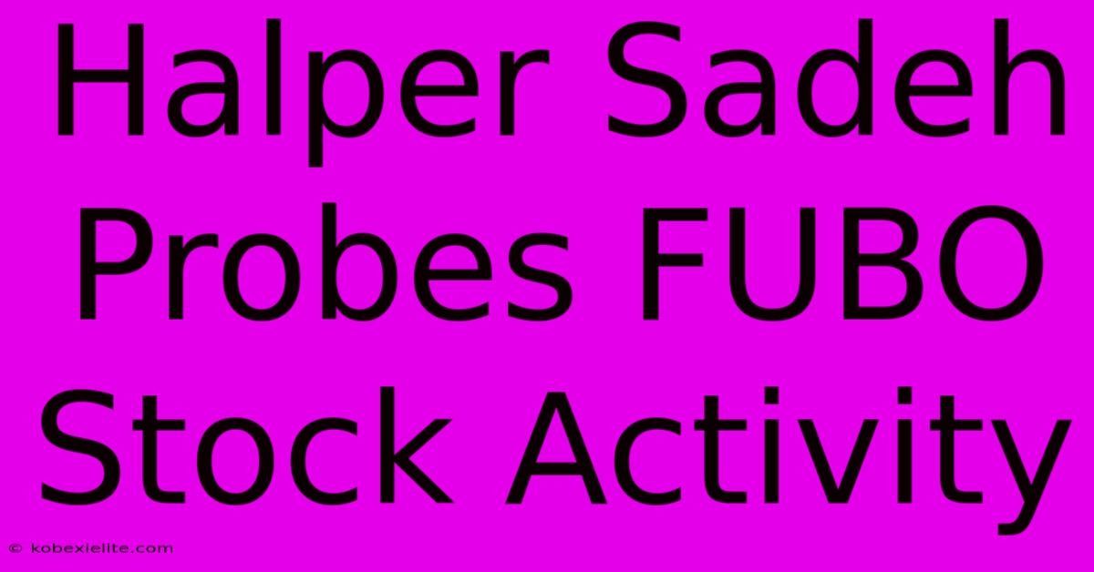 Halper Sadeh Probes FUBO Stock Activity